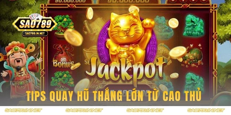 Tips Quay Hũ thắng lớn từ cao thủ
